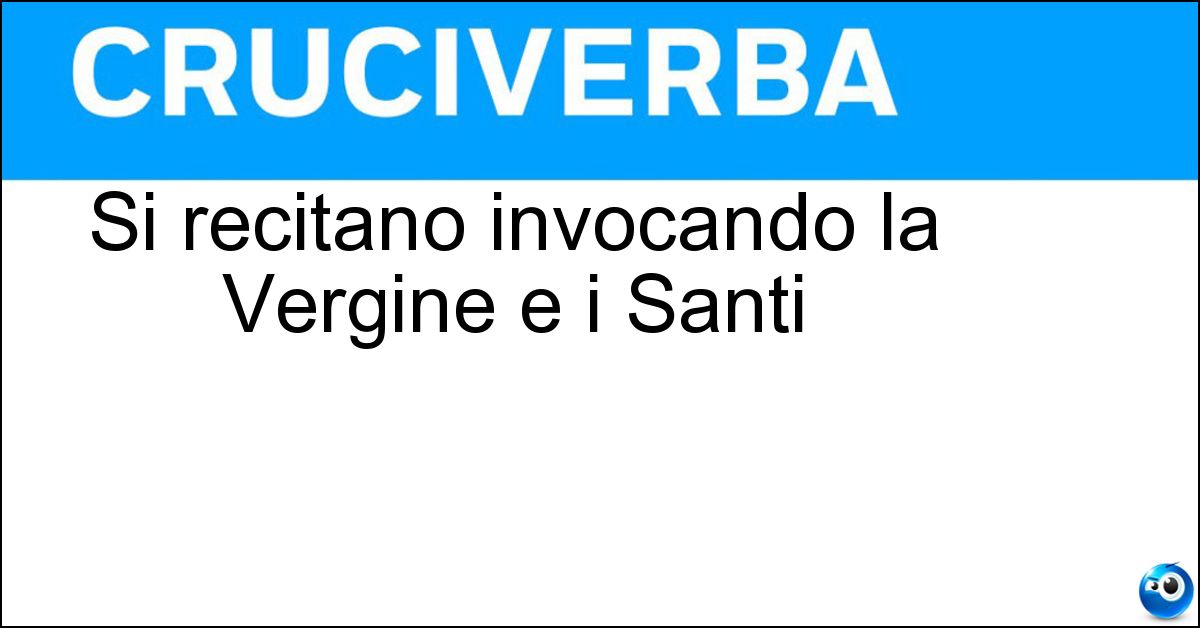 Si recitano invocando la Vergine e i Santi Soluzione Si recitano invocando la Vergine e i Santi - Litanie