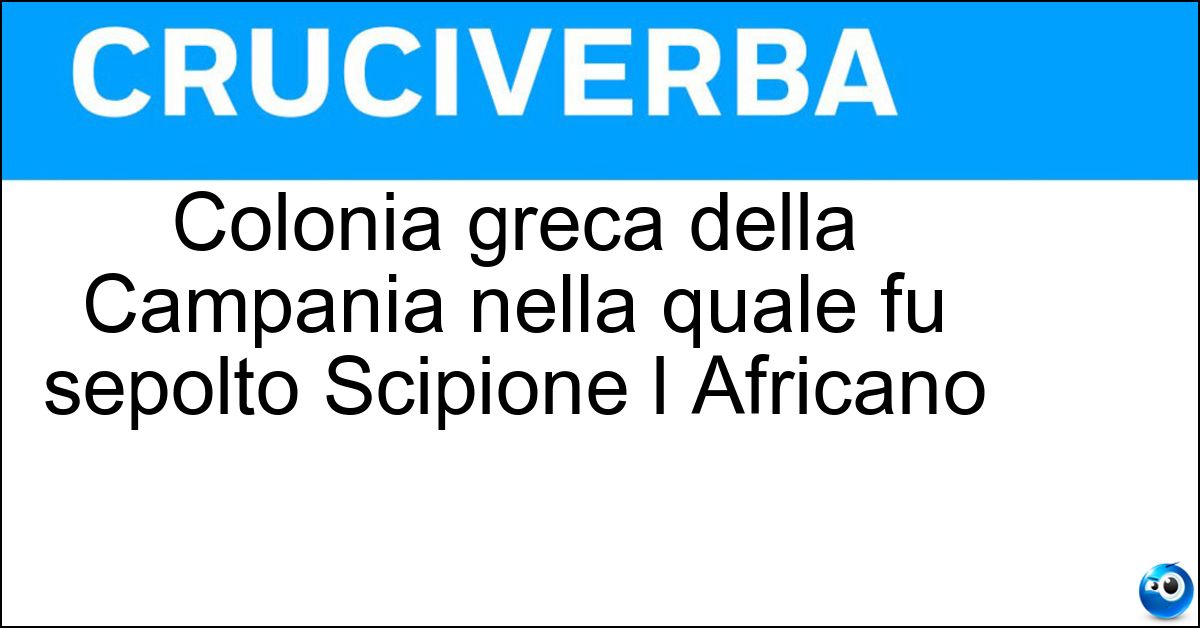 Colonia greca della Campania nella quale fu sepolto Scipione l Africano