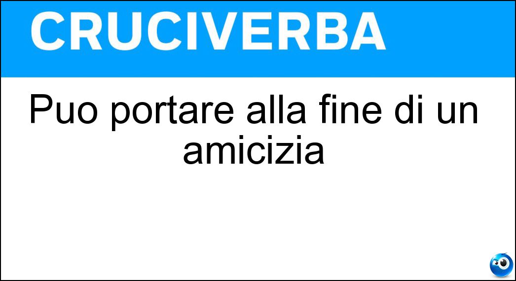Può portare alla fine di un amicizia Soluzione Può portare alla fine di un amicizia - Litigio