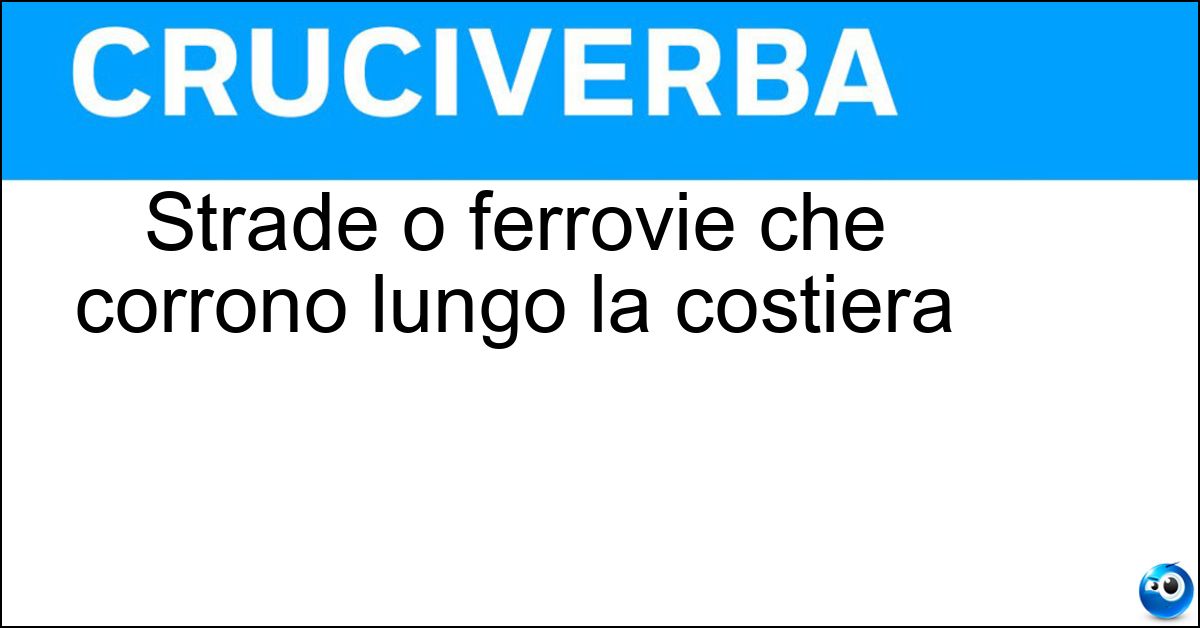 Soluzione Strade o ferrovie che corrono lungo la costiera - Litoranee