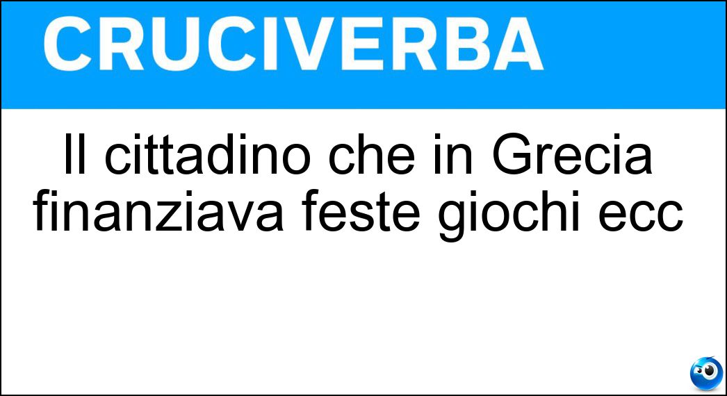 Il cittadino che in Grecia finanziava feste giochi ecc