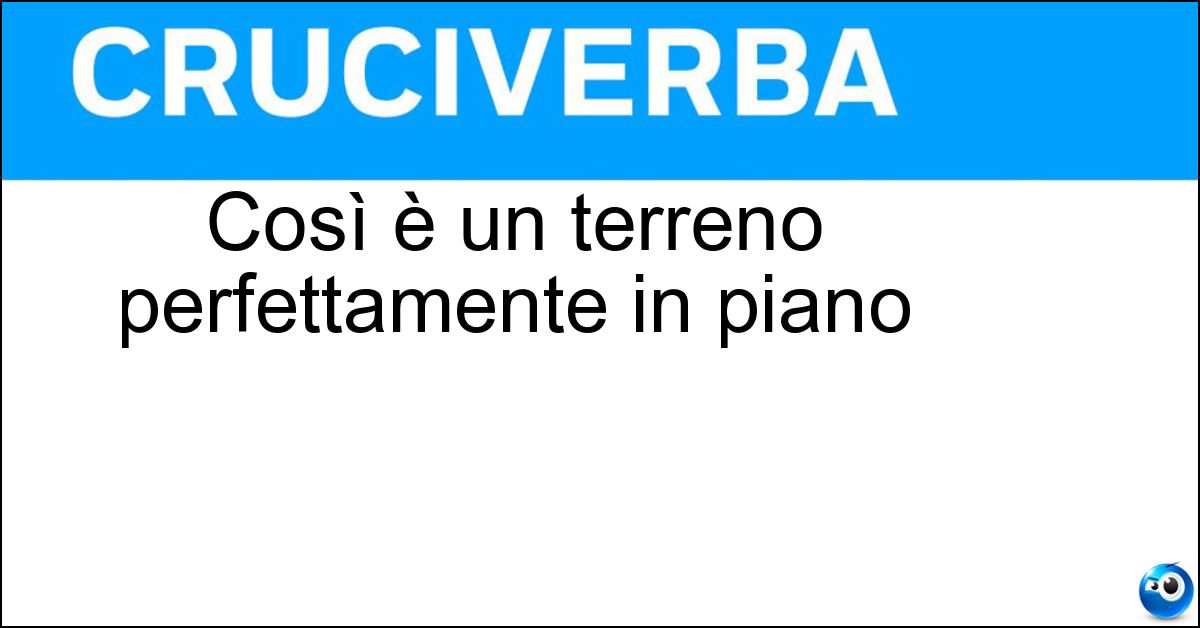Così è un terreno perfettamente in piano Soluzione Così è un terreno perfettamente in piano - Livellato