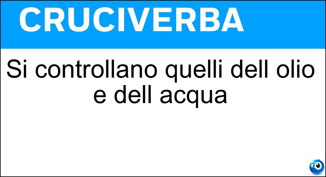 Si controllano quelli dell olio e dell acqua