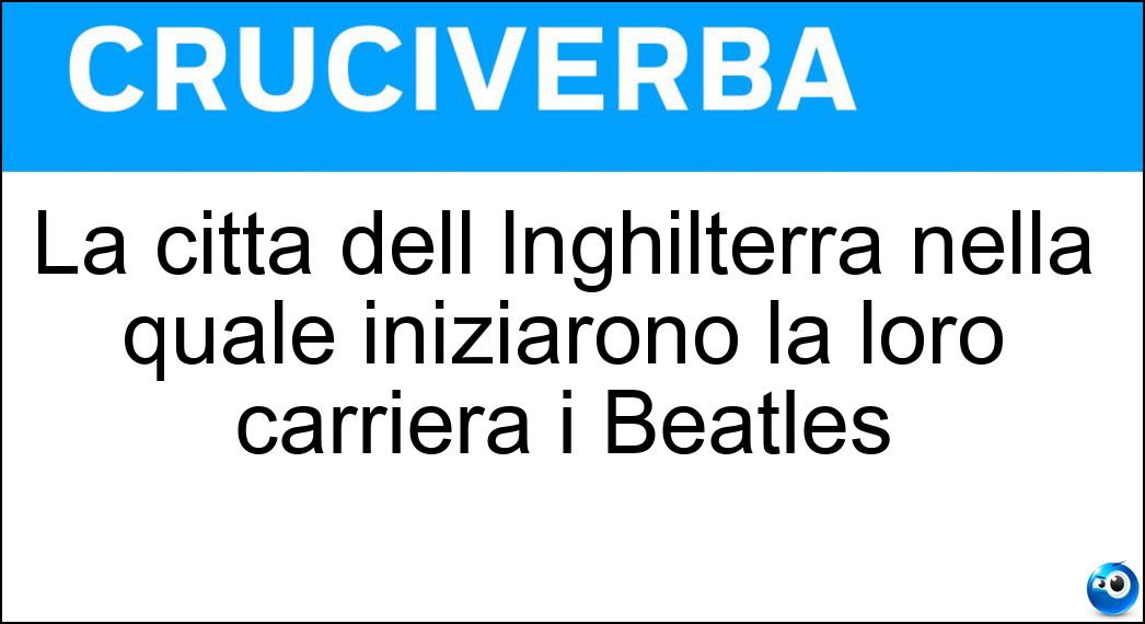 La città dell lnghilterra nella quale iniziarono la loro carriera i Beatles Soluzione La città dell lnghilterra nella quale iniziarono la loro carriera i Beatles - Liverpool