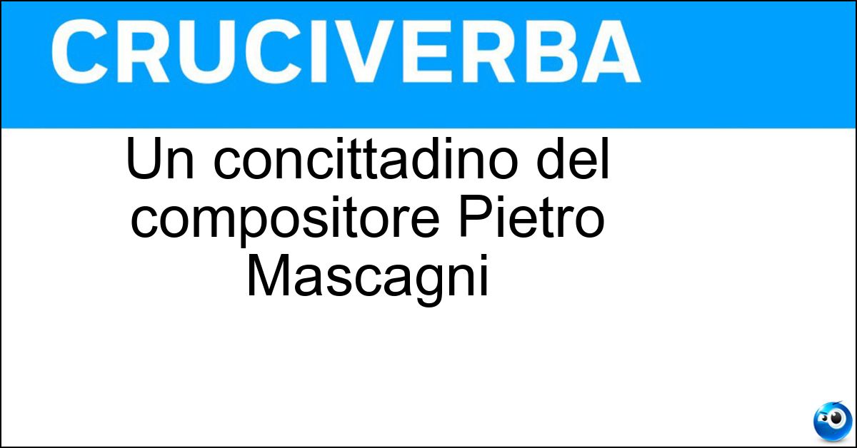 Soluzione Un concittadino del compositore Pietro Mascagni - Livornese