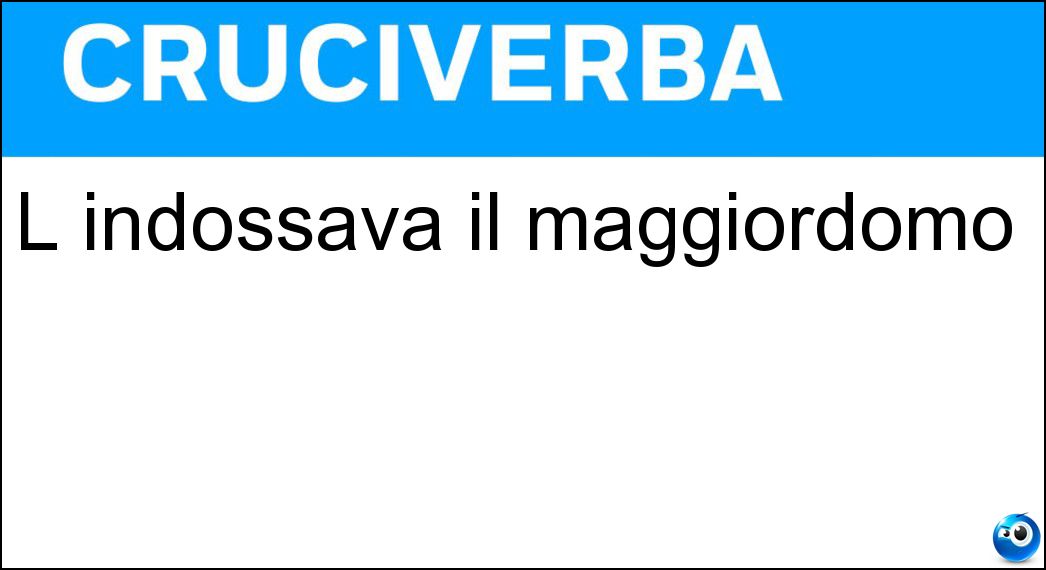 L indossava il maggiordomo Soluzione L indossava il maggiordomo - Livrea