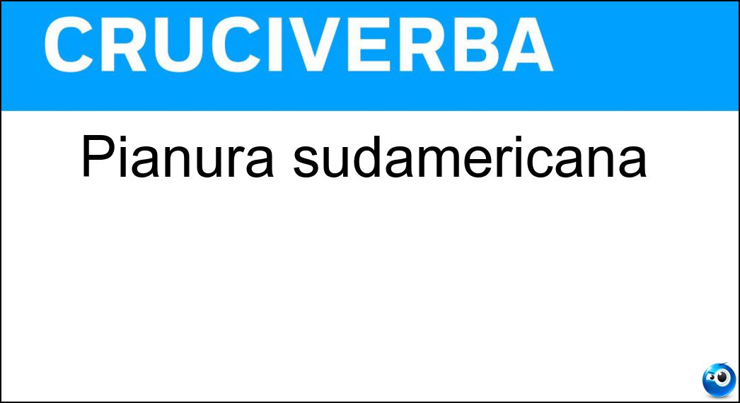 Pianura sudamericana Soluzione Cruciverba: Pianura sudamericana - Risposta Llanos
