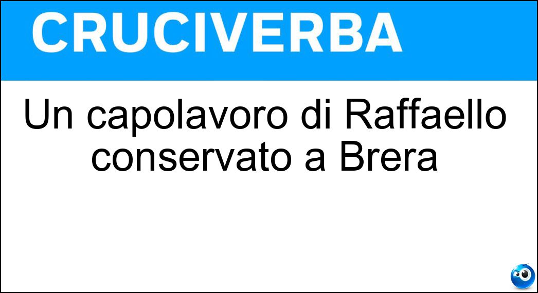 Un capolavoro di Raffaello conservato a Brera Soluzione Cruciverba: Un capolavoro di Raffaello conservato a Brera - Risposta Lo Sposalizio Della Vergine
