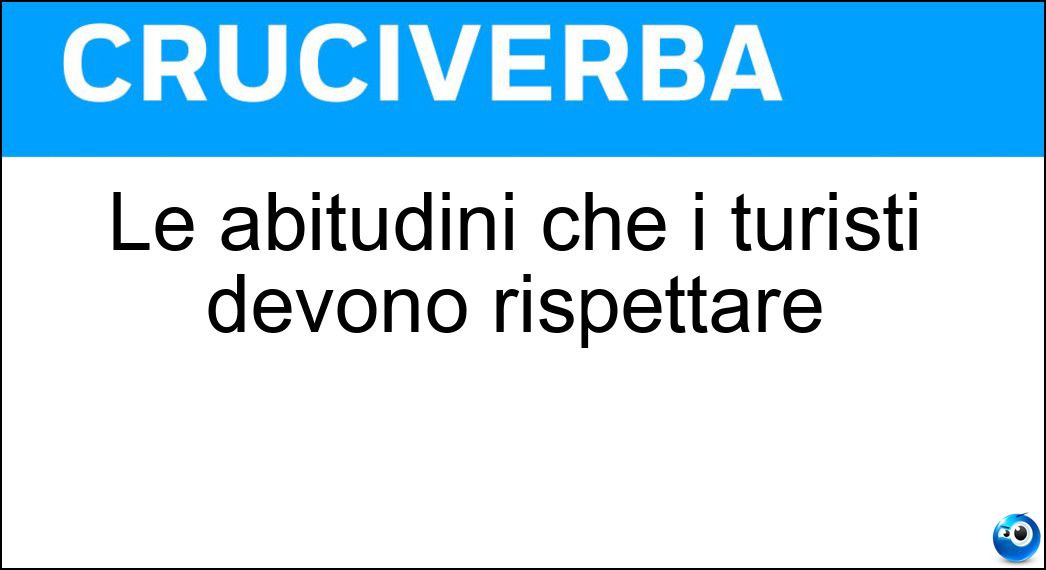 Le abitudini che i turisti devono rispettare Soluzione Le abitudini che i turisti devono rispettare - Locali