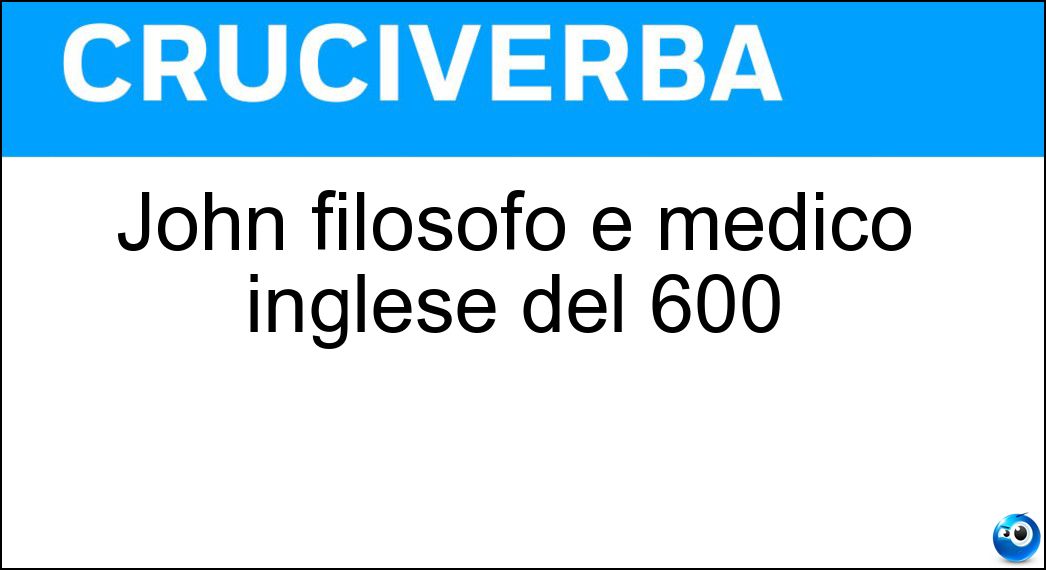 John filosofo e medico inglese del 600 Soluzione Cruciverba: John filosofo e medico inglese del 600 - Risposta Locke