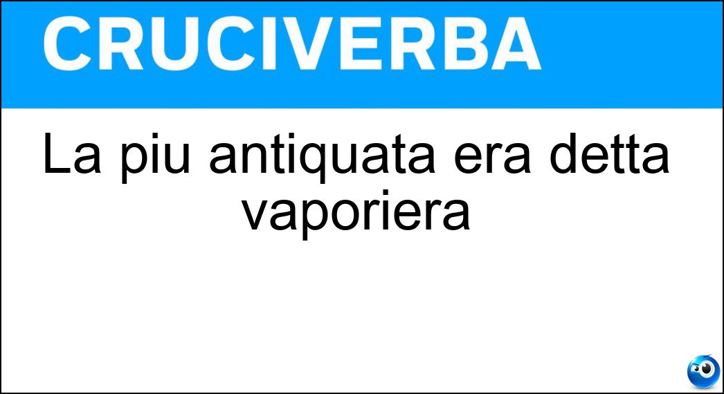 La più antiquata era detta vaporiera