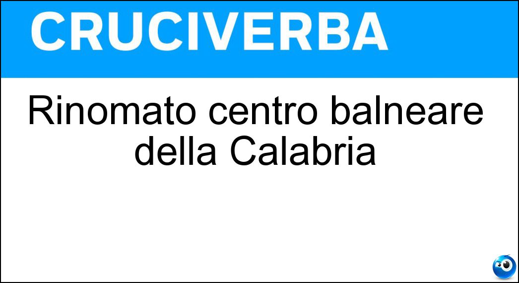 Rinomato centro balneare della Calabria Soluzione Cruciverba: Rinomato centro balneare della Calabria - Risposta Locri