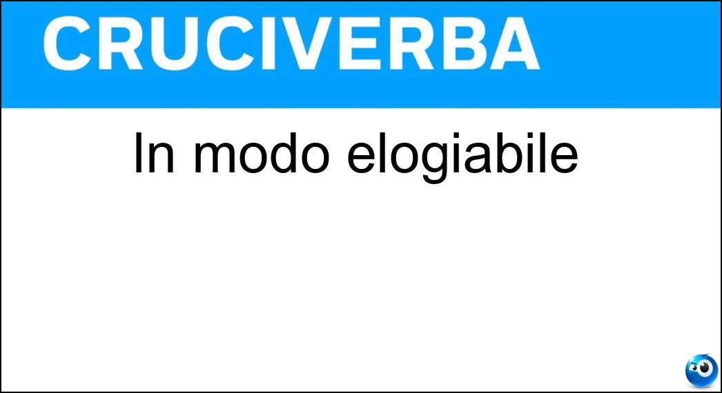 In modo elogiabile Soluzione Cruciverba: In modo elogiabile - Risposta Lodevolmente
