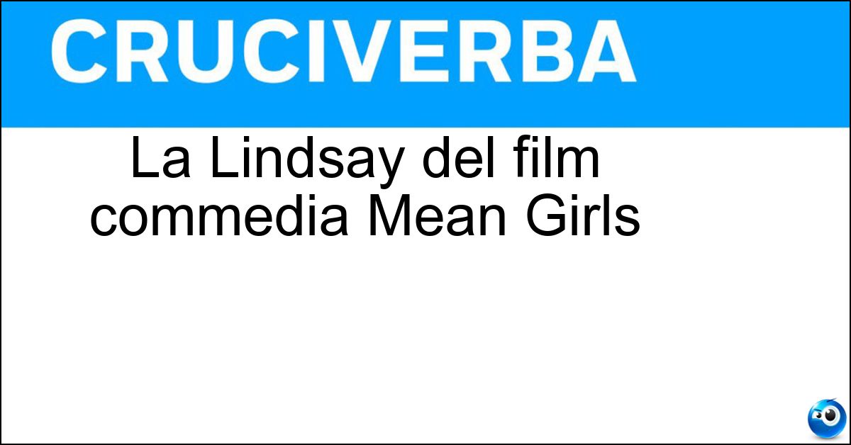 La Lindsay del film commedia Mean Girls Soluzione La Lindsay del film commedia Mean Girls - Lohan