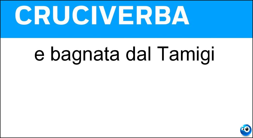 È bagnata dal Tamigi Soluzione Cruciverba: È bagnata dal Tamigi - Risposta Londra
