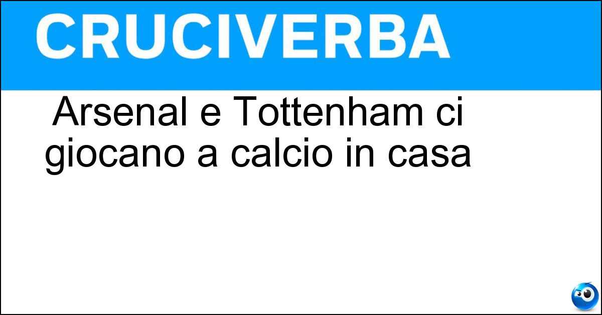 Arsenal e Tottenham ci giocano a calcio in casa Soluzione Arsenal e Tottenham ci giocano a calcio in casa - Londra