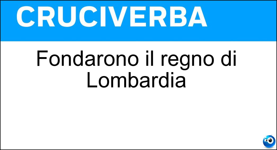 Fondarono il regno di Lombardia