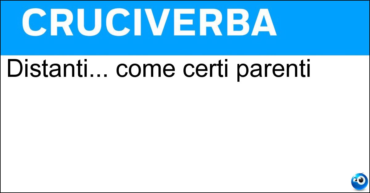 Distanti... come certi parenti Soluzione Distanti... come certi parenti - Lontani