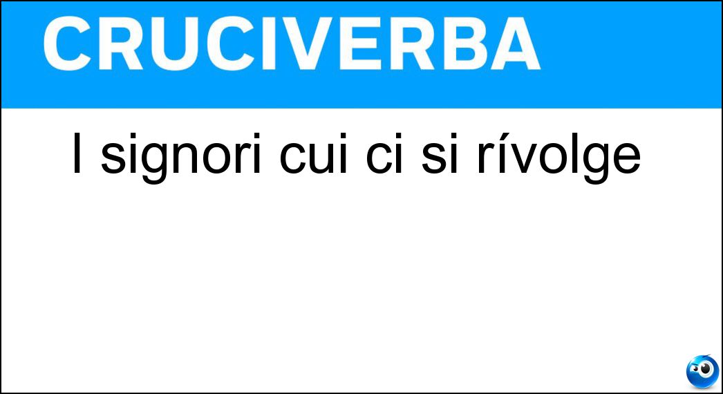 I signori cui ci si rívolge Soluzione I signori cui ci si rívolge - Lor