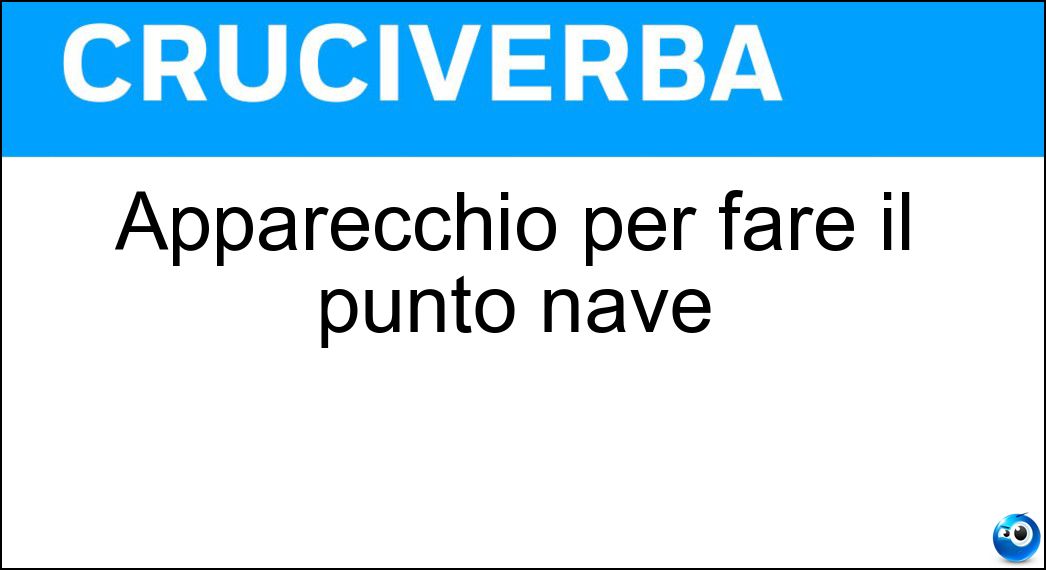 Apparecchio per fare il punto nave Soluzione Cruciverba: Apparecchio per fare il punto nave - Risposta Loran