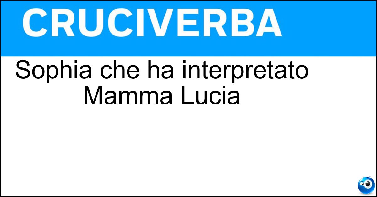 Sophia che ha interpretato Mamma Lucia Soluzione Sophia che ha interpretato Mamma Lucia - Loren