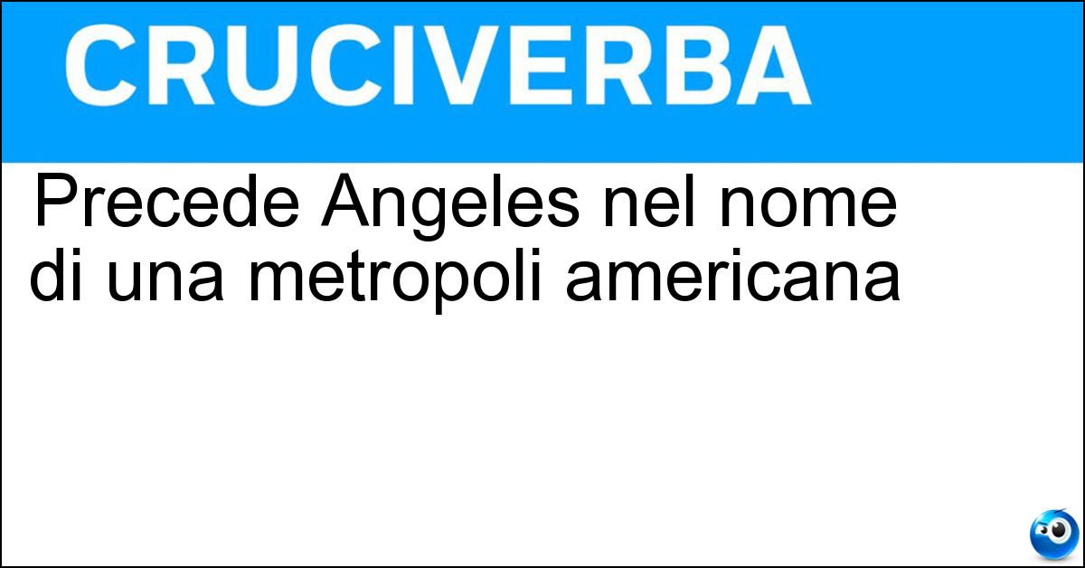 Precede Angeles nel nome di una metropoli americana Soluzione Precede Angeles nel nome di una metropoli americana - Los