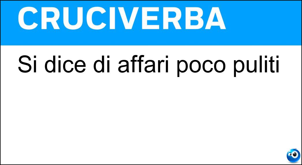 Si dice di affari poco puliti Soluzione Cruciverba: Si dice di affari poco puliti - Risposta Loschi