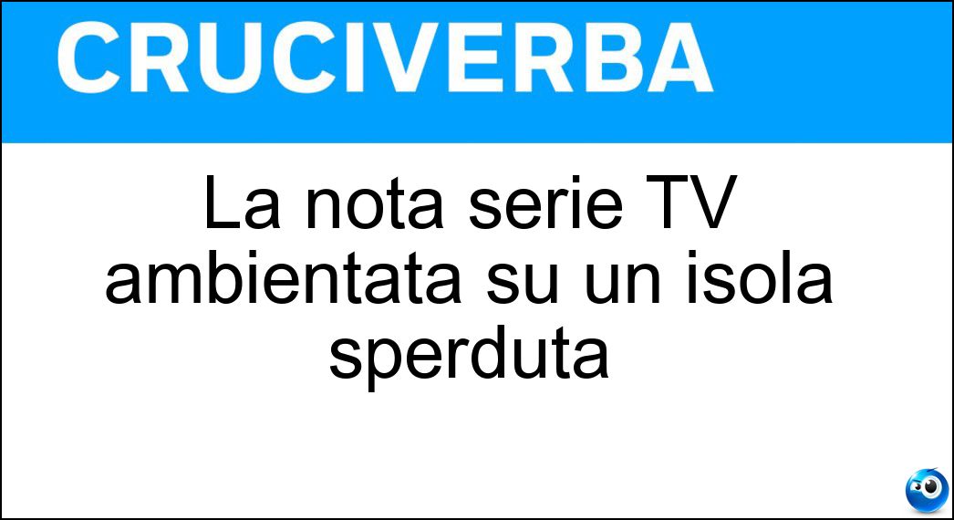 La nota serie TV ambientata su un isola sperduta Soluzione La nota serie TV ambientata su un isola sperduta - Lost