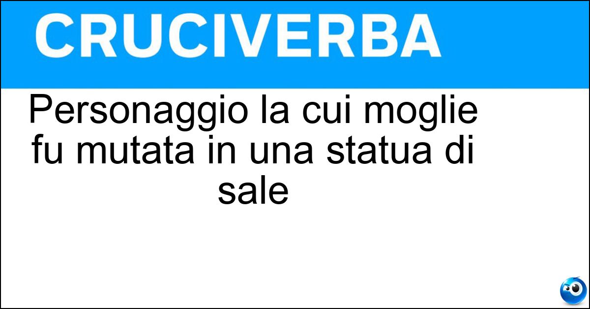 Personaggio la cui moglie fu mutata in una statua di sale Soluzione Personaggio la cui moglie fu mutata in una statua di sale - Lot