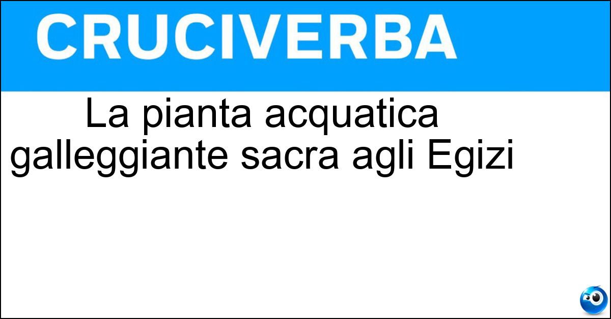 La pianta acquatica galleggiante sacra agli Egizi Soluzione La pianta acquatica galleggiante sacra agli Egizi - Loto