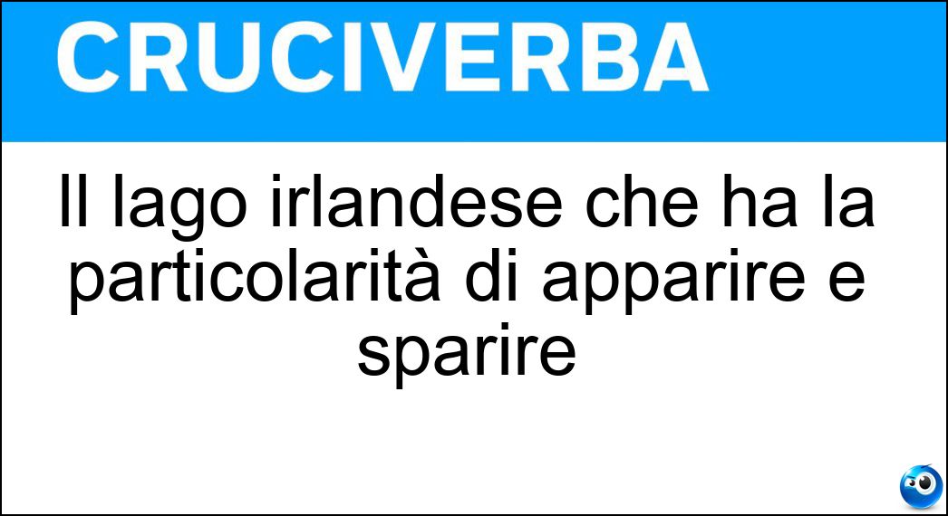 Il lago irlandese che ha la particolarità di apparire e sparire Soluzione Cruciverba: Il lago irlandese che ha la particolarità di apparire e sparire - Risposta Loughareema