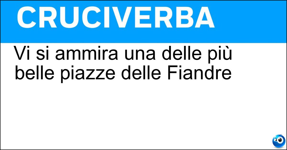 Vi si ammira una delle più belle piazze delle Fiandre Soluzione Vi si ammira una delle più belle piazze delle Fiandre - Lovanio