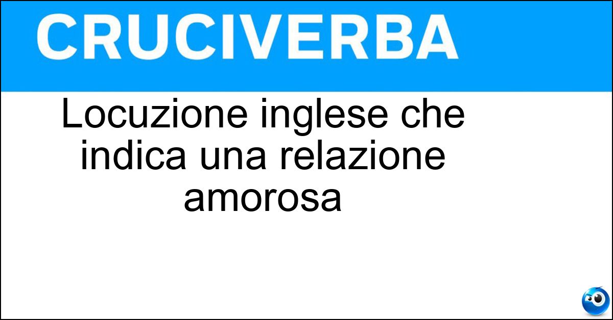 Locuzione inglese che indica una relazione amorosa Soluzione Locuzione inglese che indica una relazione amorosa - Love Story