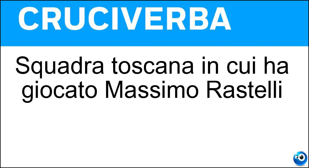 Squadra toscana in cui ha giocato Massimo Rastelli Soluzione Cruciverba: Squadra toscana in cui ha giocato Massimo Rastelli - Risposta Lucchese