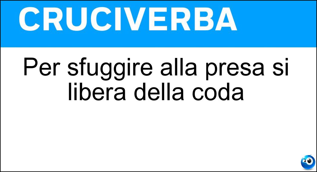 Per sfuggire alla presa si libera della coda Soluzione Cruciverba: Per sfuggire alla presa si libera della coda - Risposta Lucertola