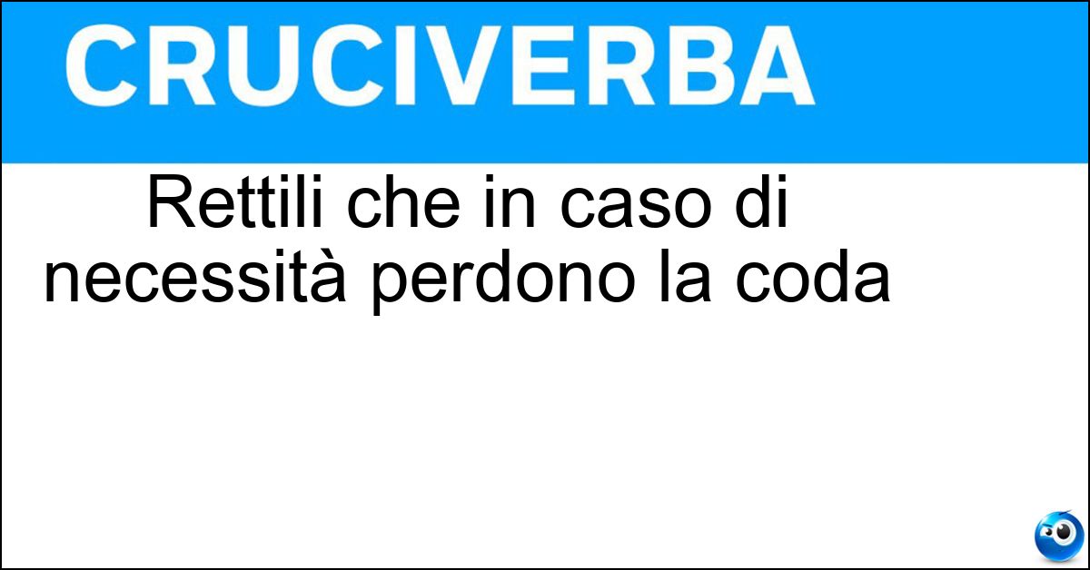 Rettili che in caso di necessità perdono la coda Soluzione Rettili che in caso di necessità perdono la coda - Lucertole