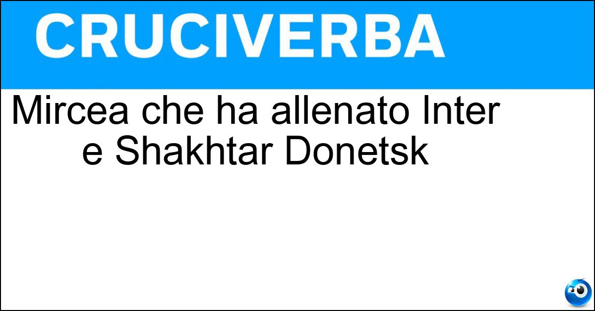 Soluzione Mircea che ha allenato Inter e Shakhtar Donetsk - Lucescu
