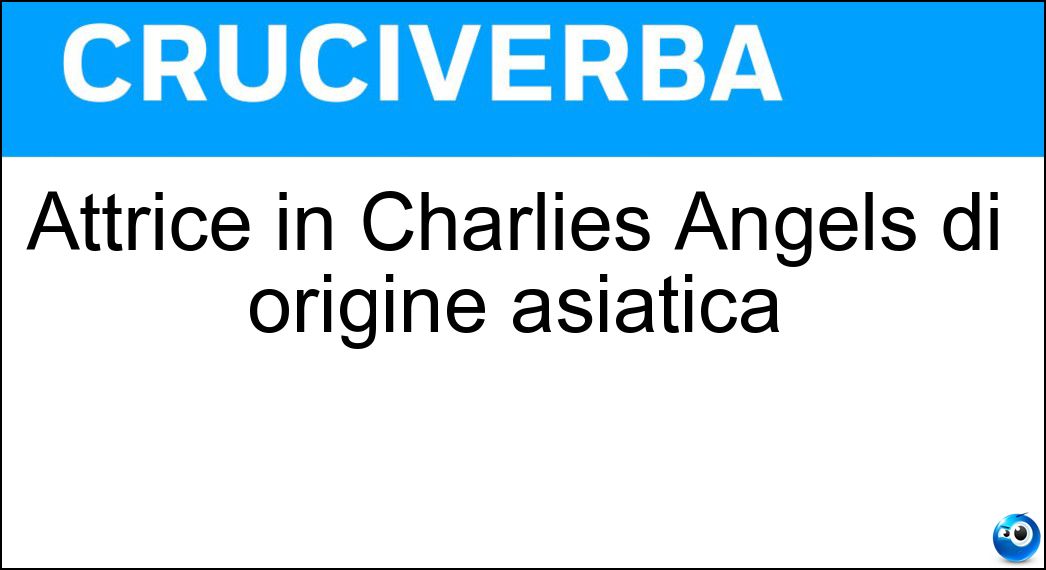 Attrice in CharliÈs Angels di origine asiatica Soluzione Cruciverba: Attrice in CharliÈs Angels di origine asiatica - Risposta Lucy Liu