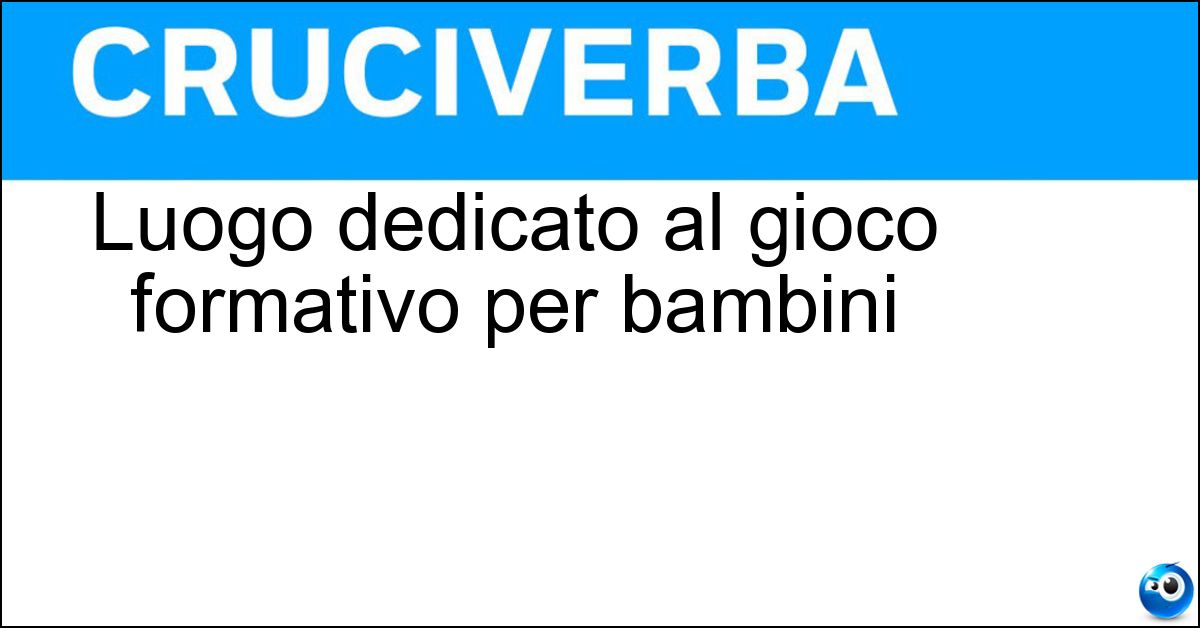 Luogo dedicato al gioco formativo per bambini Soluzione Luogo dedicato al gioco formativo per bambini - Ludoteca