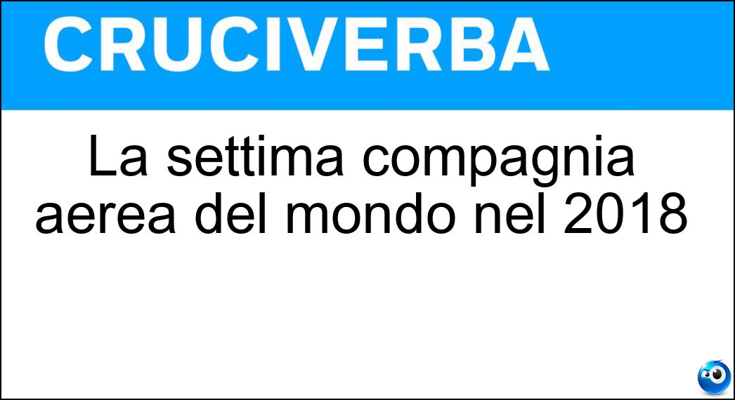La settima compagnia aerea del mondo nel 2018 Soluzione Cruciverba: La settima compagnia aerea del mondo nel 2018 - Risposta Lufthansa