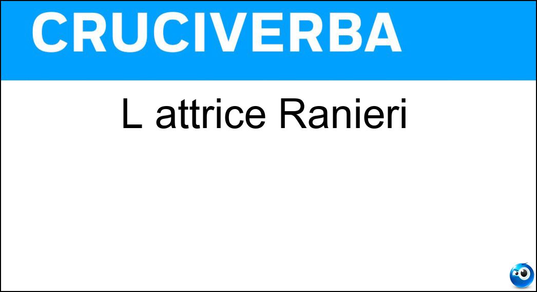 L attrice Ranieri Soluzione Cruciverba: L attrice Ranieri - Risposta Luisa