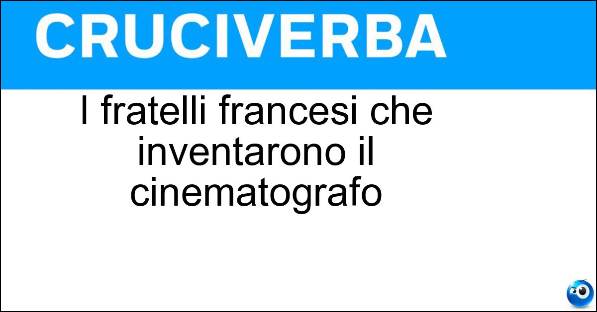Soluzione I fratelli francesi che inventarono il cinematografo - Lumiere