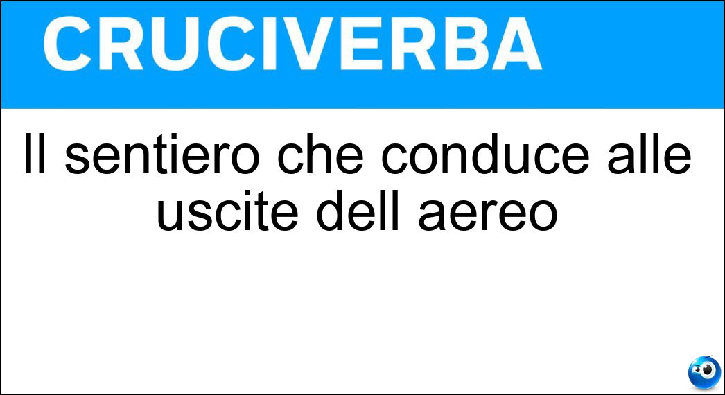 Il sentiero che conduce alle uscite dell aereo Soluzione Cruciverba: Il sentiero che conduce alle uscite dell aereo - Risposta Luminoso