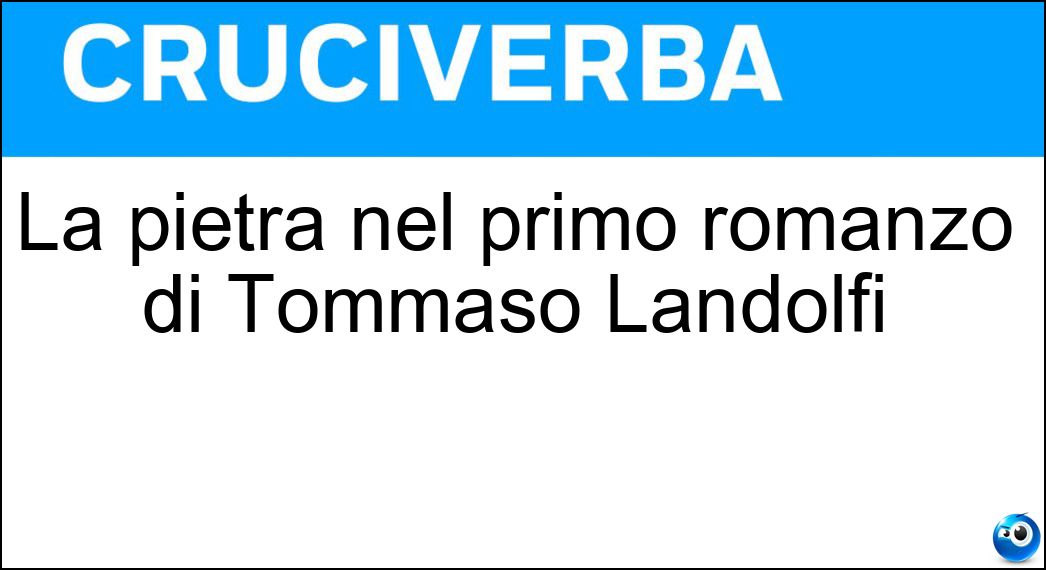 La pietra nel primo romanzo di Tommaso Landolfi Soluzione La pietra nel primo romanzo di Tommaso Landolfi - Lunare