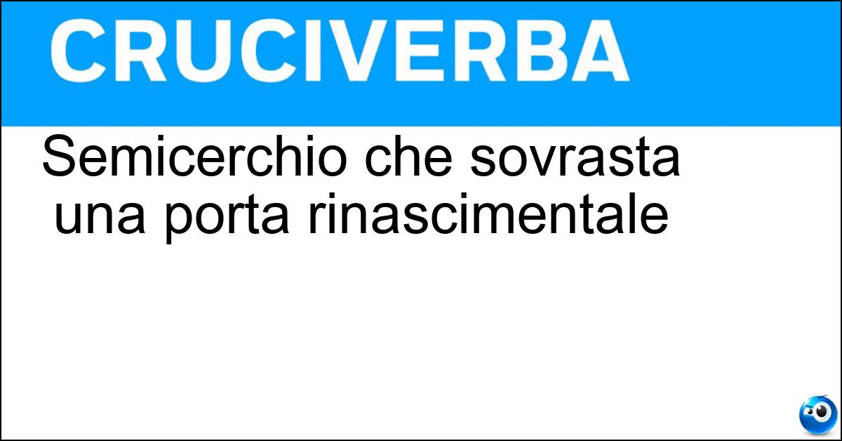 Semicerchio che sovrasta una porta rinascimentale Soluzione Semicerchio che sovrasta una porta rinascimentale - Lunetta