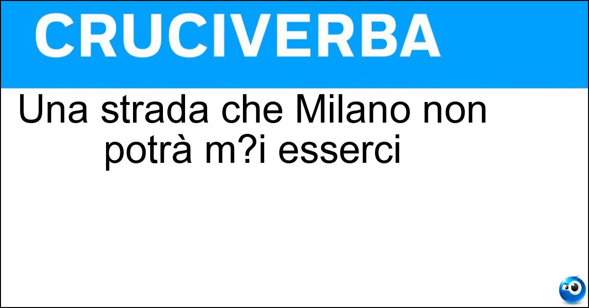 Una strada che Milano non potrà m?i esserci Una strada che Milano non potrà m?i esserci
