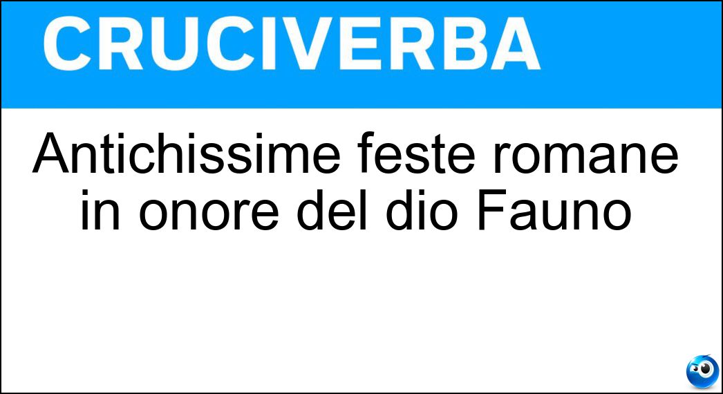 Antichissime feste romane in onore del dio Fauno Soluzione Cruciverba: Antichissime feste romane in onore del dio Fauno - Risposta Lupercali
