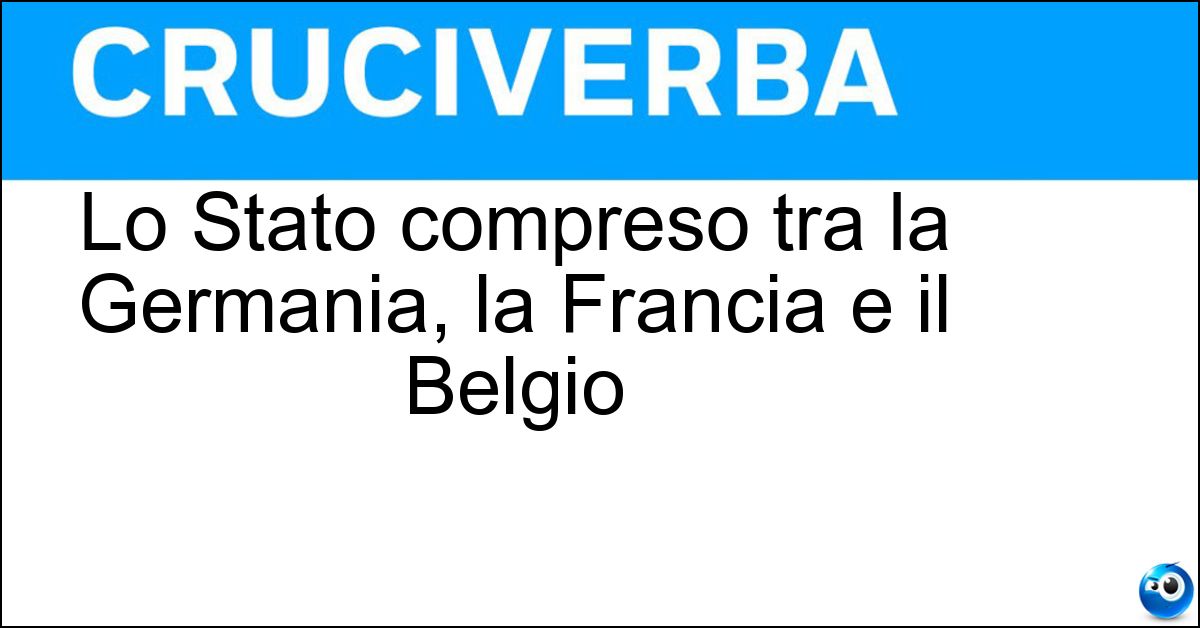 Lo Stato compreso tra la Germania, la Francia e il Belgio Soluzione Lo Stato compreso tra la Germania, la Francia e il Belgio - Lussemburgo