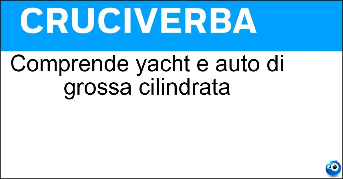 Comprende yacht e auto di grossa cilindrata Soluzione Comprende yacht e auto di grossa cilindrata - Lusso