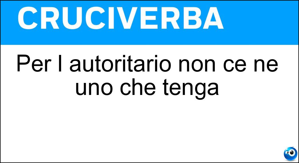Per l autoritario non ce ne uno che tenga Soluzione Per l autoritario non ce ne uno che tenga - Ma